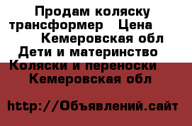 Продам коляску трансформер › Цена ­ 1 500 - Кемеровская обл. Дети и материнство » Коляски и переноски   . Кемеровская обл.